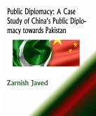 Public Diplomacy: A Case Study of China's Public Diplomacy towards Pakistan (eBook, ePUB)