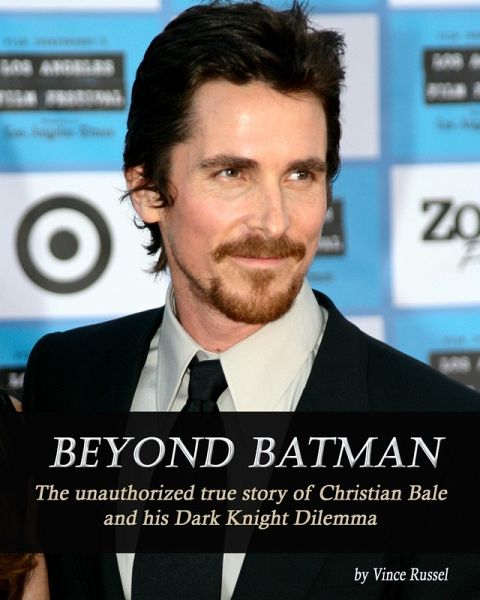 Beyond Batman: The Unauthorized True Story of Christian Bale and His Dark Knight Dilemma (eBook, ePUB) Beyond Batman: The Unauthorized True Story of Christian Bale and His Dark Knight Dilemma (eBook, ePUB)