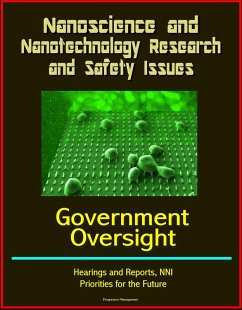 Nanoscience and Nanotechnology Research and Safety Issues: Government Oversight Hearings and Reports, NNI, Priorities for the Future (eBook, ePUB) - Progressive Management