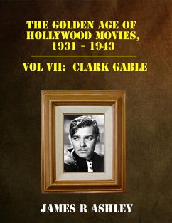 Golden Age of Hollywood Movies, 1931-1943: Vol VII, Clark Gable (eBook, ePUB) - Ashley, James R