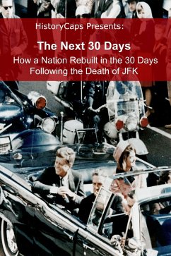 Next 30 Days: How a Nation Rebuilt in the 30 Days Following the Death of JFK (eBook, ePUB) - Historycaps