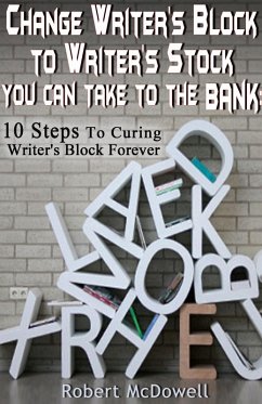 Change Writer's Block to Writer's Stock You Can Take to the Bank: 10 Steps to Curing Writer's Block Forever (eBook, ePUB) - Mcdowell, Robert