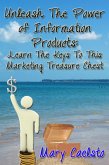 Unleash The Power of Information Products: Learn the Keys To This Marketing Treasure Chest (eBook, ePUB)