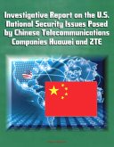 Investigative Report on the U.S. National Security Issues Posed by Chinese Telecommunications Companies Huawei and ZTE (eBook, ePUB) Investigative Report on the U.S. National Security Issues Posed by Chinese Telecommunications Companies Huawei and ZTE (eBook, ePUB)