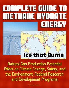 Cover Complete Guide to Methane Hydrate Energy: Ice that Burns, Natural Gas Production Potential, Effect on Climate Change, Safety, and the Environment, Federal Research and Development Programs (eBook, ePUB)