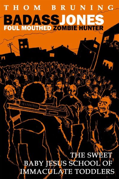 Badass Jones Foul Mouthed Zombie Hunter. The Sweet Baby Jesus School Of Immaculate Toddlers. (eBook, ePUB)