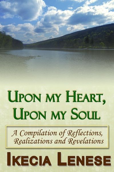 Upon my Heart, Upon my Soul: A Compilation of Reflections, Realizations and Revelations (eBook, ePUB) Upon my Heart, Upon my Soul: A Compilation of Reflections, Realizations and Revelations (eBook, ePUB)