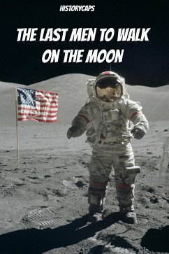 Last Men to Walk on the Moon: The Story Behind America's Last Walk On the Moon (eBook, ePUB) - Historycaps