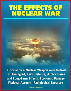 Effects of Nuclear War: Tutorial on a Nuclear Weapon over Detroit or Leningrad, Civil Defense, Attack Cases and Long-Term Effects, Economic Damage, Fictional Account, Radiological Exposure (eBook, ePUB) - Progressive Management