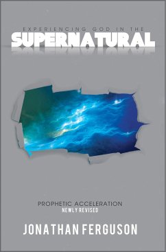 Experiencing God in the Supernatural Newly Revised: Prophetic Acceleration (eBook, ePUB) - Ferguson, Jonathan