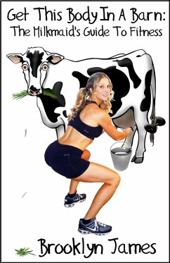 Cover Get This Body In A Barn: The Milkmaid's Guide To Fitness (eBook, ePUB)