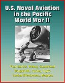 U.S. Naval Aviation in the Pacific: World War II - Pearl Harbor, Midway, Guadalcanal, Bougainville, Tarawa, Toyko, Tactical Effectiveness, Weapons (eBook, ePUB)