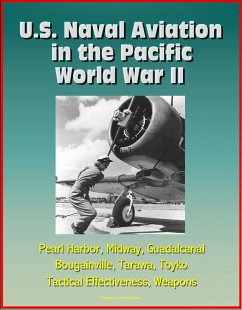 U.S. Naval Aviation in the Pacific: World War II - Pearl Harbor, Midway, Guadalcanal, Bougainville, Tarawa, Toyko, Tactical Effectiveness, Weapons (eBook, ePUB) - Progressive Management