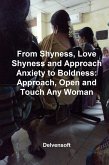 From Shyness, Love Shyness and Approach Anxiety to Boldness: Approach, Open and Touch Any Woman (eBook, ePUB)