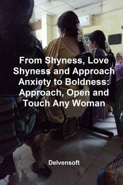 From Shyness, Love Shyness and Approach Anxiety to Boldness: Approach, Open and Touch Any Woman (eBook, ePUB) - Delvensoft