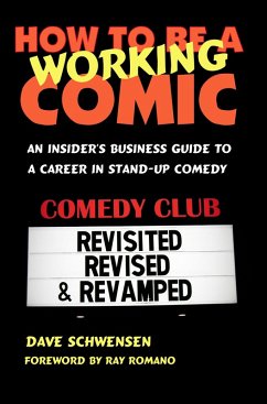 How To Be A Working Comic: An Insider's Business Guide To A Career In Stand-Up Comedy - Revisited, Revised & Revamped (eBook, ePUB) - Schwensen, Dave