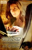 Not Your Mother's Publishing Model: A Step-by-Step Guide to Becoming a Successful E-Published Author (eBook, ePUB)