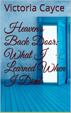 Heaven's Back Door: What I learned When I Died (eBook, ePUB) - Cayce, Victoria