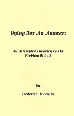 Dying for an Answer: An Attempted Theodicy to the Problem of Evil (eBook, ePUB) - Meekins, Frederick