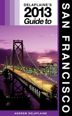 Delaplaine's 2013 Guide to San Francisco (eBook, ePUB) - Delaplaine, Andrew