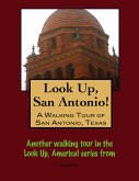 Look Up, San Antonio! A Walking Tour of San Antonio, Texas (eBook, ePUB) Look Up, San Antonio! A Walking Tour of San Antonio, Texas (eBook, ePUB)