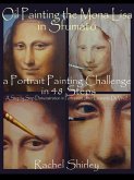 Oil Painting the Mona Lisa in Sfumato: a Portrait Painting Challenge in 48 Steps: A Step by Step Demonstration in Portraiture in Oils (after Leonardo Da Vinci) (eBook, ePUB)