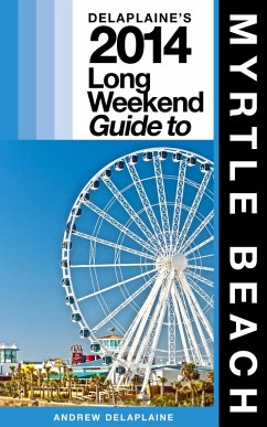 Delaplaine's 2014 Long Weekend Guide to Myrtle Beach (eBook, ePUB) - Delaplaine, Andrew