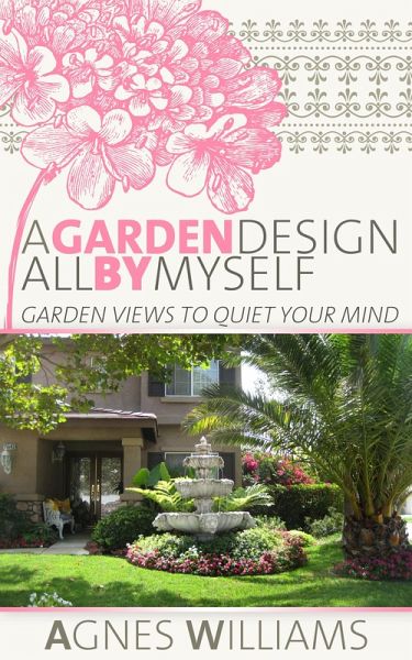 Garden Design All By Myself: Garden Views To Quiet Your Mind (eBook, ePUB)