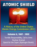 Atomic Shield: A History of the United States Atomic Energy Commission (AEC) - Volume II, 1947-1952 - Terrible Responsibility, Call to Arms, Nuclear Arsenal, Quest for the Super (Hydrogen Bomb) (eBook, ePUB)