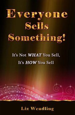 Everyone Sells Something! It's Not WHAT You Sell, It's HOW You Sell (eBook, ePUB) - Wendling, Liz