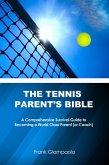 Tennis Parent's Bible: A Comprehensive Survival Guide to Becoming a World Class Parent (or Coach) (eBook, ePUB)