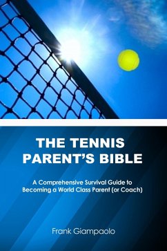 Tennis Parent's Bible: A Comprehensive Survival Guide to Becoming a World Class Parent (or Coach) (eBook, ePUB) - Giampaolo, Frank