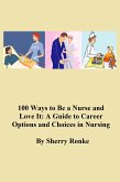 100 WAYS TO BE A NURSE AND LOVE IT (A Guide to Career Options and Choices in Nursing). (eBook, ePUB)