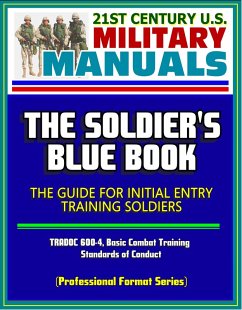 21st Century U.S. Military Manuals: The Soldier's Blue Book - The Guide for Initial Entry Training Soldiers, TRADOC 600-4, Basic Combat Training, Standards of Conduct (Professional Format Series) (eBook, ePUB) - Progressive Management