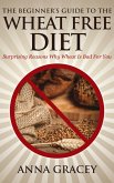 Beginner's Guide To The Wheat Free Diet Surprising Reasons Why Wheat Is Bad For You (eBook, ePUB)