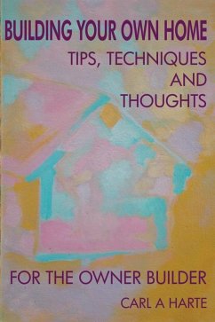 Building Your Own Home: Tips, Techniques and Thoughts for the Owner-Builder (eBook, ePUB) - Harte, Carl A