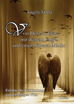 Von Herz zu Herz mit deinem Engel und einer höheren Macht - Erfahre die Verbindung zur jenseitigen Welt (eBook, ePUB) - Maria, Angela