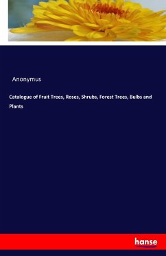 Catalogue of Fruit Trees, Roses, Shrubs, Forest Trees, Bulbs and Plants - Anonym