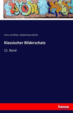 Klassischer Bilderschatz - Reber, Franz von;Bayersdorfer, Adolph