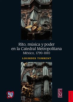 Rito, música y poder en la Catedral Metropolitana (eBook, ePUB) - Turrent, Lourdes