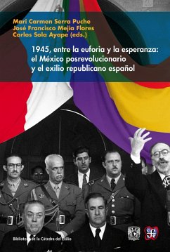 1945, entre la euforia y la esperanza: el México posrevolucionario y el exilio republicano español (eBook, ePUB) - Serra Puche, Mari Carmen; Mejía Flores, José Francisco; Sola Ayape, Carlos