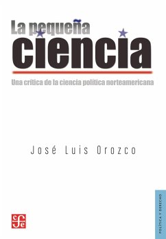 La pequeña ciencia Una crítica de la ciencia política norteamericana (eBook, ePUB) - Orozco, José Luis