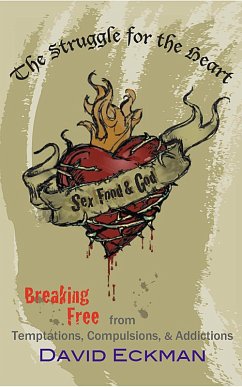 Sex, Food and God. The Struggle for the Heart: Breaking Free from Temptations, Compulsions, & Addictions (eBook, ePUB) - David Eckman