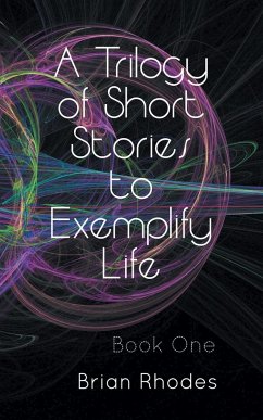 A Trilogy of Short Stories to Exemplify Life - Rhodes, Brian