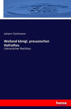 Weiland königl. preussischen Hofrathes - Teichmann, Johann