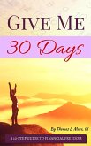 Give Me 30 Days- A 10-Step Guide to Financial Freedom (eBook, ePUB) Give Me 30 Days- A 10-Step Guide to Financial Freedom (eBook, ePUB)