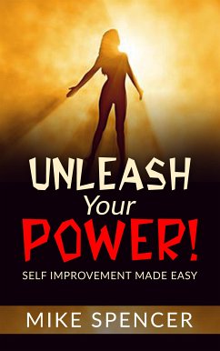 Unleash your Power! Self improvement made easy (eBook, ePUB) - Spencer, Mike