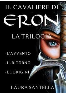 Il cavaliere di Eron - Trilogia completa (eBook, ePUB) - Santella, Laura