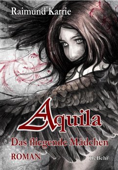 Aquila - Das fliegende Mädchen - Fantasievoller Jugendroman (eBook, ePUB) - Karrie, Raimund