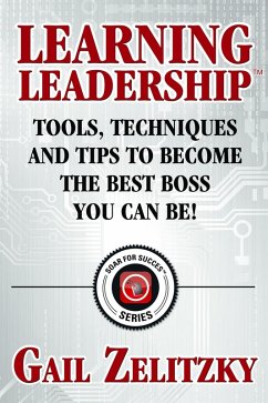 Learning Leadership: Tools, Techniques and Tips to Become the Best Boss You Can Be! (eBook, ePUB) - Zelitzky, Gail